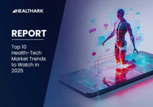 Top 10 Health-tech Trends in 2024, Impact in 2025 and beyond | Healthark Insights